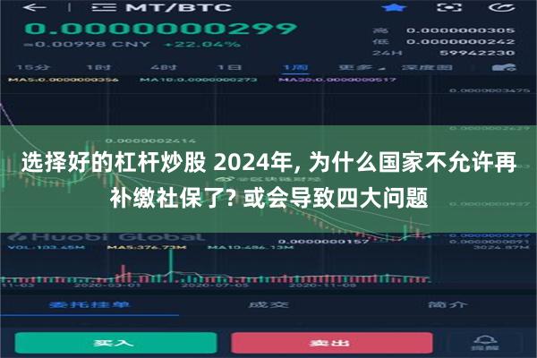 选择好的杠杆炒股 2024年, 为什么国家不允许再补缴社保了? 或会导致四大问题