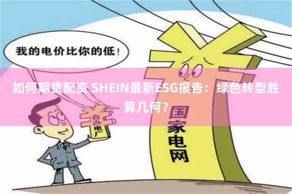 如何期货配资 SHEIN最新ESG报告：绿色转型胜算几何？