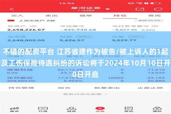 不错的配资平台 江苏省建作为被告/被上诉人的1起涉及工伤保险待遇纠纷的诉讼将于2024年10月10日开庭