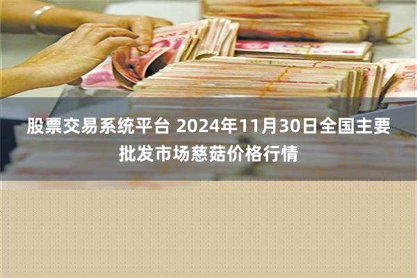 股票交易系统平台 2024年11月30日全国主要批发市场慈菇价格行情