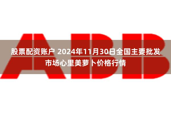 股票配资账户 2024年11月30日全国主要批发市场心里美萝卜价格行情